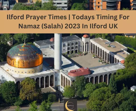 Ilford Prayer Times Todays Timing For Namaz (Salah) 2023 In Ilford UK