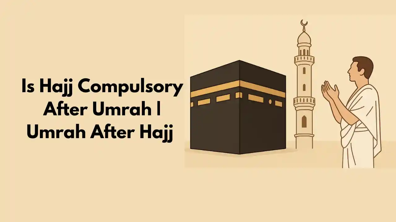 Is Hajj Compulsory After Umrah Umrah After Hajj