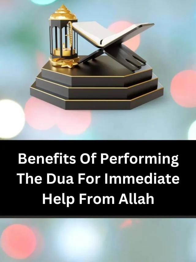Benefits Of Performing The Dua For Immediate Help From Allah