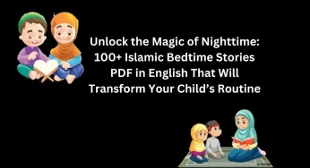 Unlock the Magic of Nighttime: 100+ Islamic Bedtime Stories PDF in English That Will Transform Your Child’s Routine